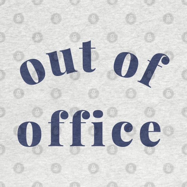 Out of Office Slogan Design. Funny Working From Home Quote. Going on Vacation make sure to put your Out of Office On. Navy Blue by That Cheeky Tee